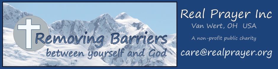 Removing Barriers between yourself and God.
Real Prayer Inc.  Van Wert, OH  USA
A non-profit public charity